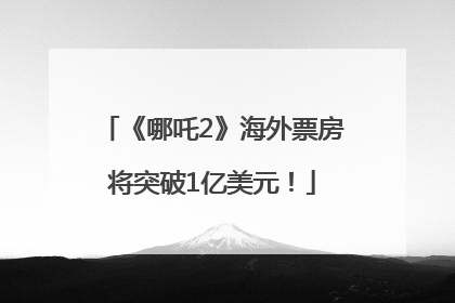 《哪吒2》海外票房将突破1亿美元！