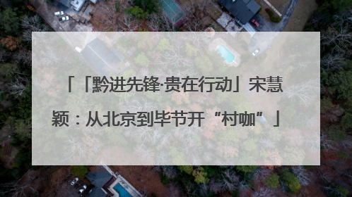 「黔进先锋·贵在行动」宋慧颖：从北京到毕节开“村咖”