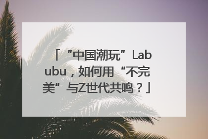 “中国潮玩”Labubu，如何用“不完美”与Z世代共鸣？