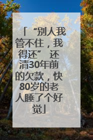 “别人我管不住，我得还” 还清30年前的欠款，快80岁的老人睡了个好觉