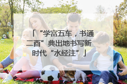 “学富五车，书通二酉”典出地书写新时代“水经注”