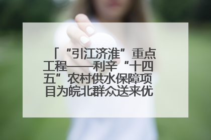 “引江济淮”重点工程——利辛“十四五”农村供水保障项目为皖北群众送来优质“引调水”