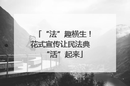 “法”趣横生！花式宣传让民法典“活”起来