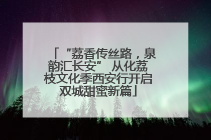 “荔香传丝路，泉韵汇长安” 从化荔枝文化季西安行开启双城甜蜜新篇