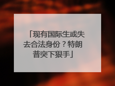 现有国际生或失去合法身份？特朗普突下狠手