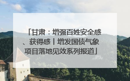 甘肃：增强百姓安全感、获得感丨增发国债气象项目落地见效系列报道