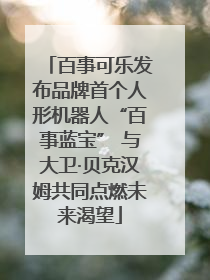 百事可乐发布品牌首个人形机器人“百事蓝宝” 与大卫·贝克汉姆共同点燃未来渴望