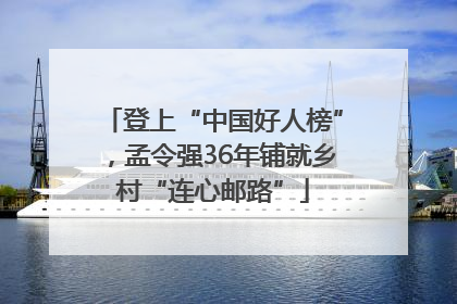 登上“中国好人榜”，孟令强36年铺就乡村“连心邮路”