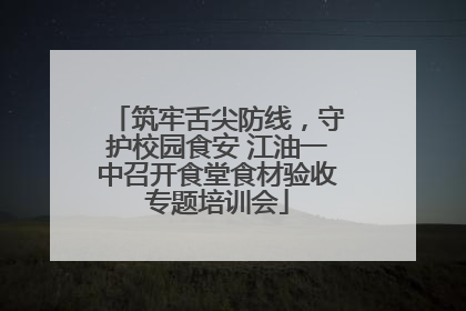 筑牢舌尖防线，守护校园食安 江油一中召开食堂食材验收专题培训会
