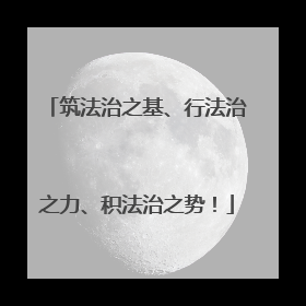 筑法治之基、行法治之力、积法治之势！