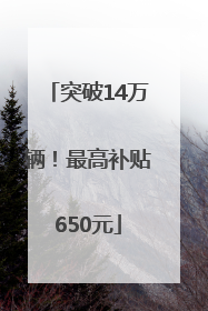 突破14万辆！最高补贴650元