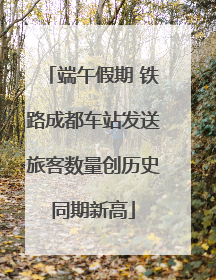 端午假期 铁路成都车站发送旅客数量创历史同期新高