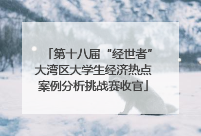 第十八届“经世者”大湾区大学生经济热点案例分析挑战赛收官