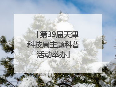 第39届天津科技周主题科普活动举办