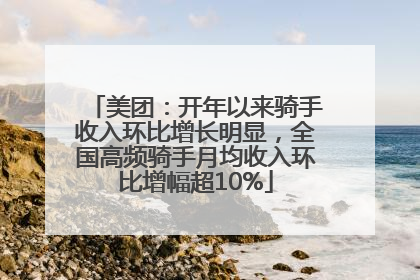 美团：开年以来骑手收入环比增长明显，全国高频骑手月均收入环比增幅超10%