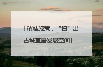 精准施策，“扫”出古城宜居发展空间