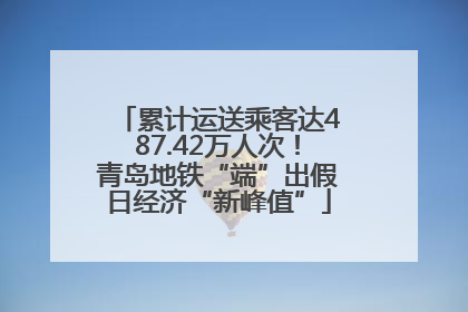 累计运送乘客达487.42万人次！青岛地铁“端”出假日经济“新峰值”