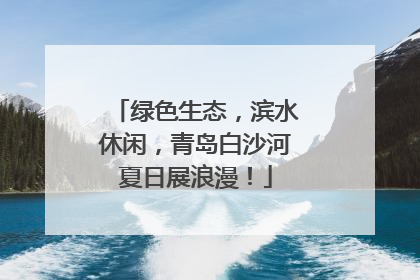 绿色生态，滨水休闲，青岛白沙河夏日展浪漫！