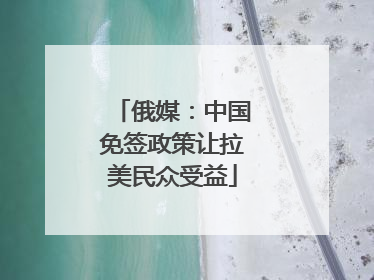 俄媒：中国免签政策让拉美民众受益