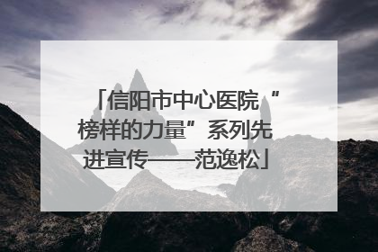 信阳市中心医院“榜样的力量”系列先进宣传——范逸松