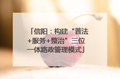 信阳：构建“普法+服务+整治”三位一体路政管理模式