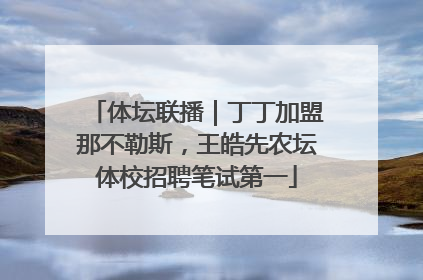 体坛联播｜丁丁加盟那不勒斯，王皓先农坛体校招聘笔试第一