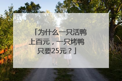 为什么一只活鸭上百元，一只烤鸭只要25元？