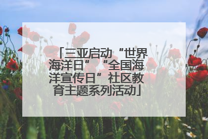 三亚启动“世界海洋日”“全国海洋宣传日”社区教育主题系列活动