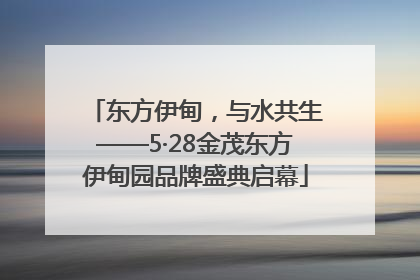 东方伊甸，与水共生——5·28金茂东方伊甸园品牌盛典启幕