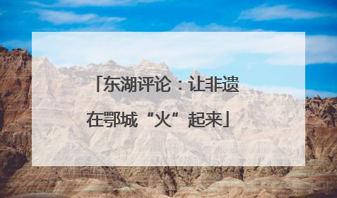 东湖评论：让非遗在鄂城“火”起来