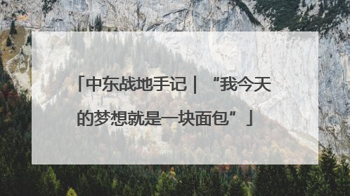 中东战地手记｜“我今天的梦想就是一块面包”