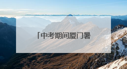 中考期间厦门暑热天气回归！考生请注意防暑降温