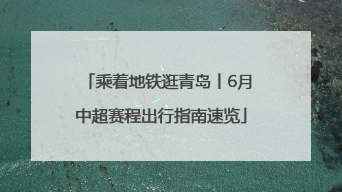 乘着地铁逛青岛丨6月中超赛程出行指南速览