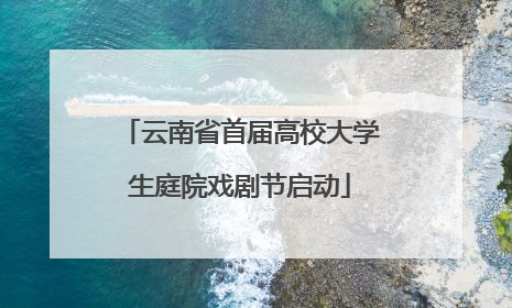 云南省首届高校大学生庭院戏剧节启动