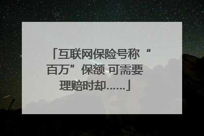 互联网保险号称“百万”保额 可需要理赔时却……
