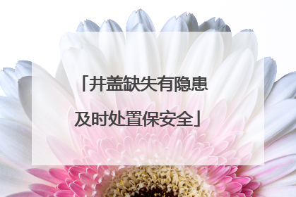 井盖缺失有隐患 及时处置保安全