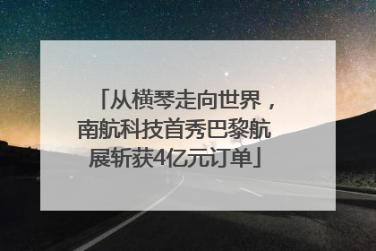 从横琴走向世界，南航科技首秀巴黎航展斩获4亿元订单