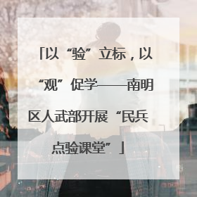 以“验”立标，以“观”促学——南明区人武部开展“民兵点验课堂”