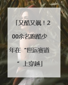 又酷又飒！200余名跑酷少年在“世运赛道”上穿越