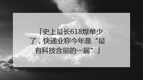 史上最长618爆单少了，快递业称今年是“最有科技含量的一届”