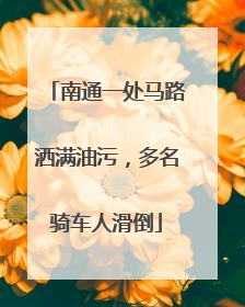 南通一处马路洒满油污，多名骑车人滑倒