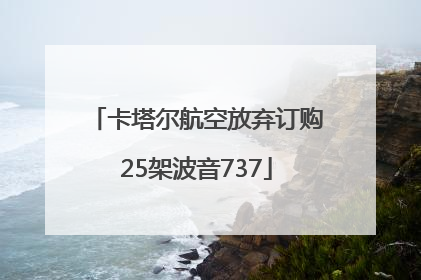 卡塔尔航空放弃订购25架波音737