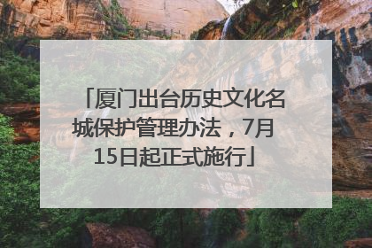厦门出台历史文化名城保护管理办法，7月15日起正式施行