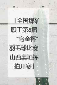 全国煤矿职工第8届“乌金杯”羽毛球比赛山西襄垣挥拍开赛