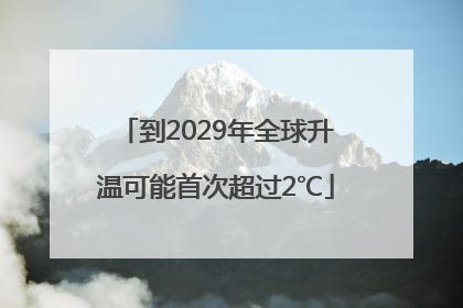 到2029年全球升温可能首次超过2℃