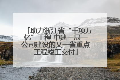 助力浙江省“千项万亿”工程 中建一局一公司建设的又一省重点工程竣工交付