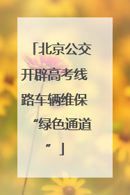 北京公交开辟高考线路车辆维保“绿色通道”
