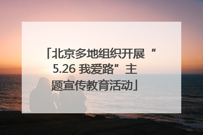 北京多地组织开展“5.26 我爱路”主题宣传教育活动