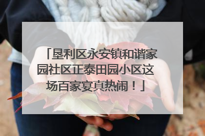 垦利区永安镇和谐家园社区正泰田园小区这场百家宴真热闹！