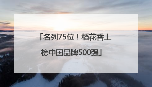 名列75位！稻花香上榜中国品牌500强